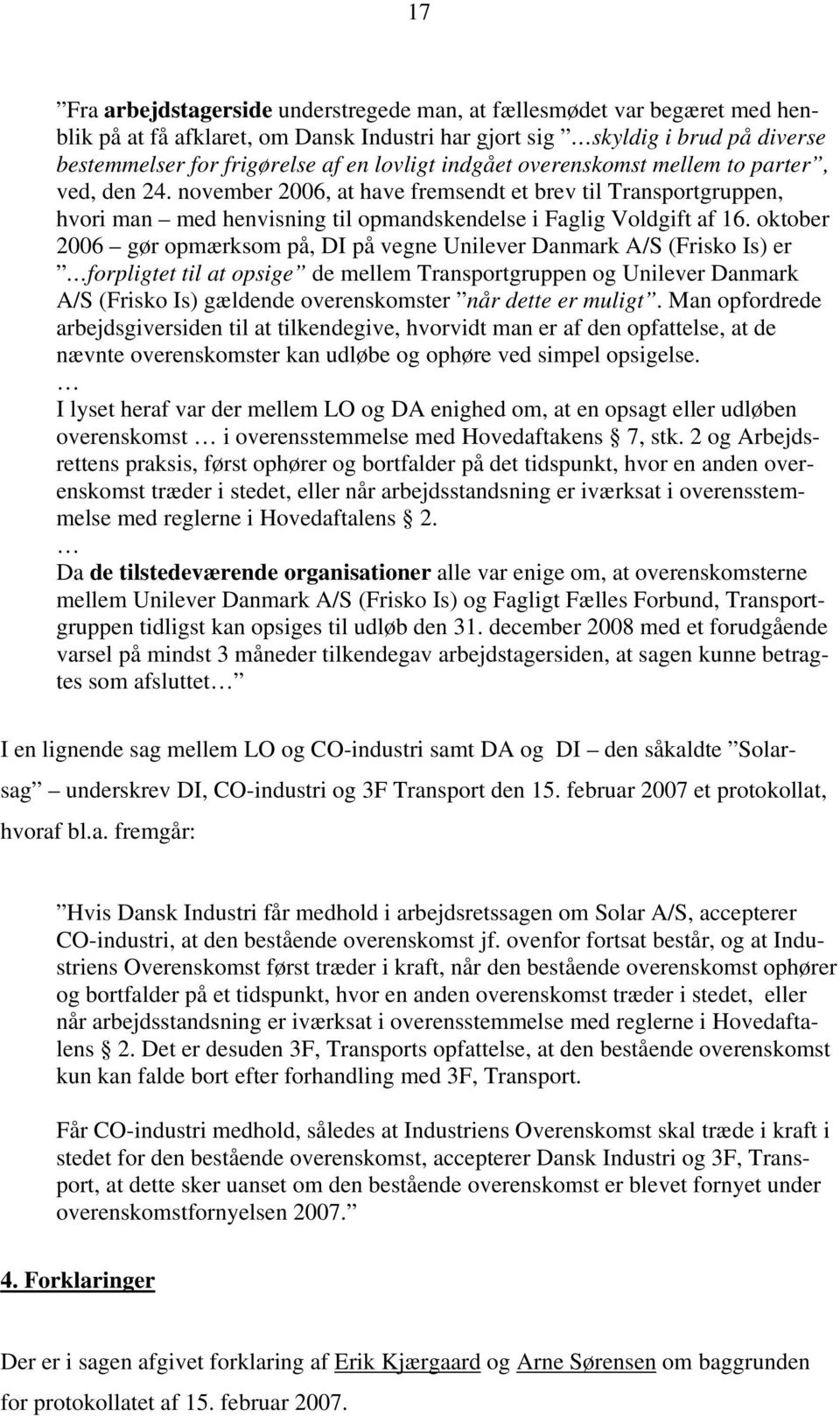 oktober 2006 gør opmærksom på, DI på vegne Unilever Danmark A/S (Frisko Is) er forpligtet til at opsige de mellem Transportgruppen og Unilever Danmark A/S (Frisko Is) gældende overenskomster når