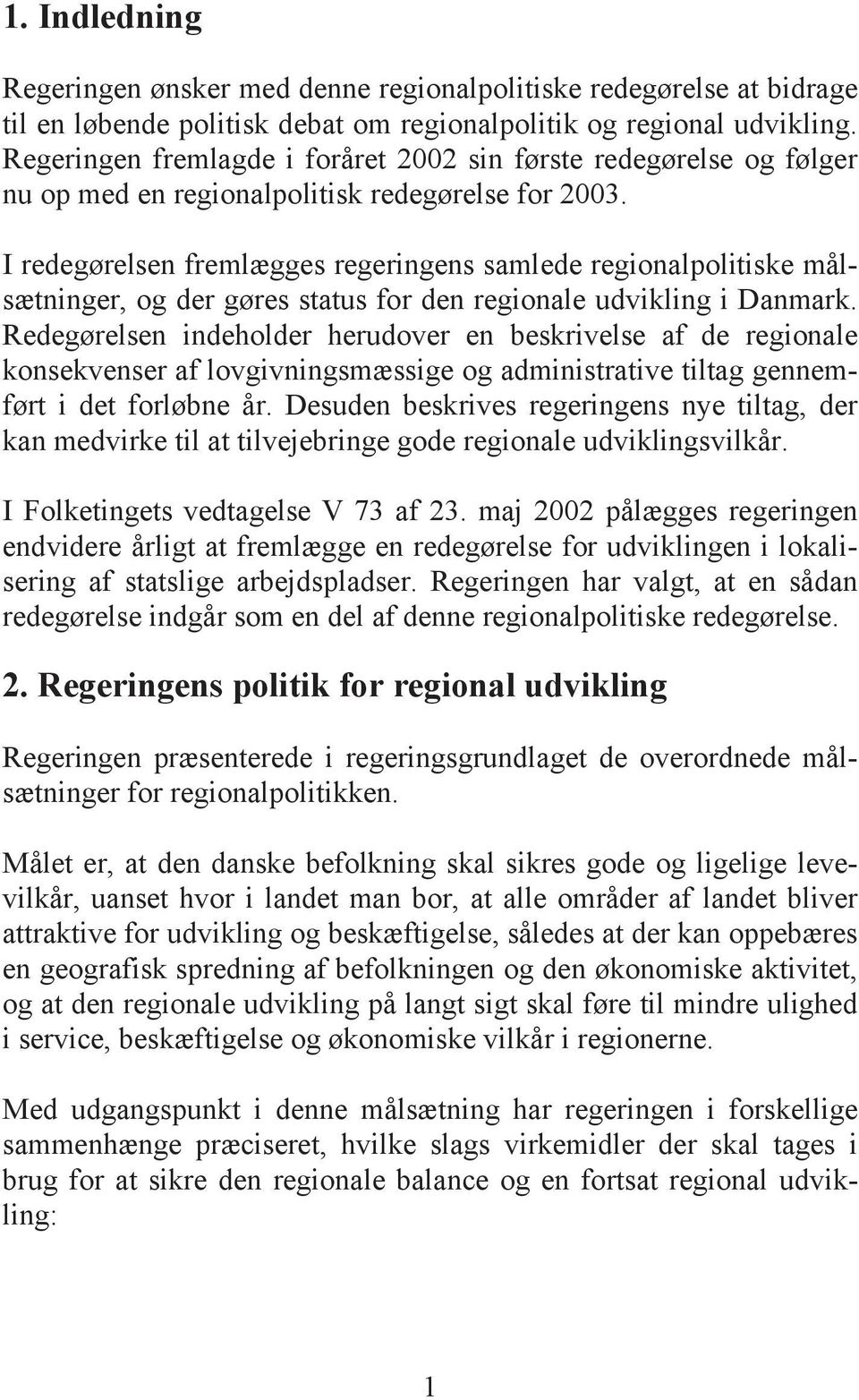 I redegørelsen fremlægges regeringens samlede regionalpolitiske målsætninger, og der gøres status for den regionale udvikling i Danmark.