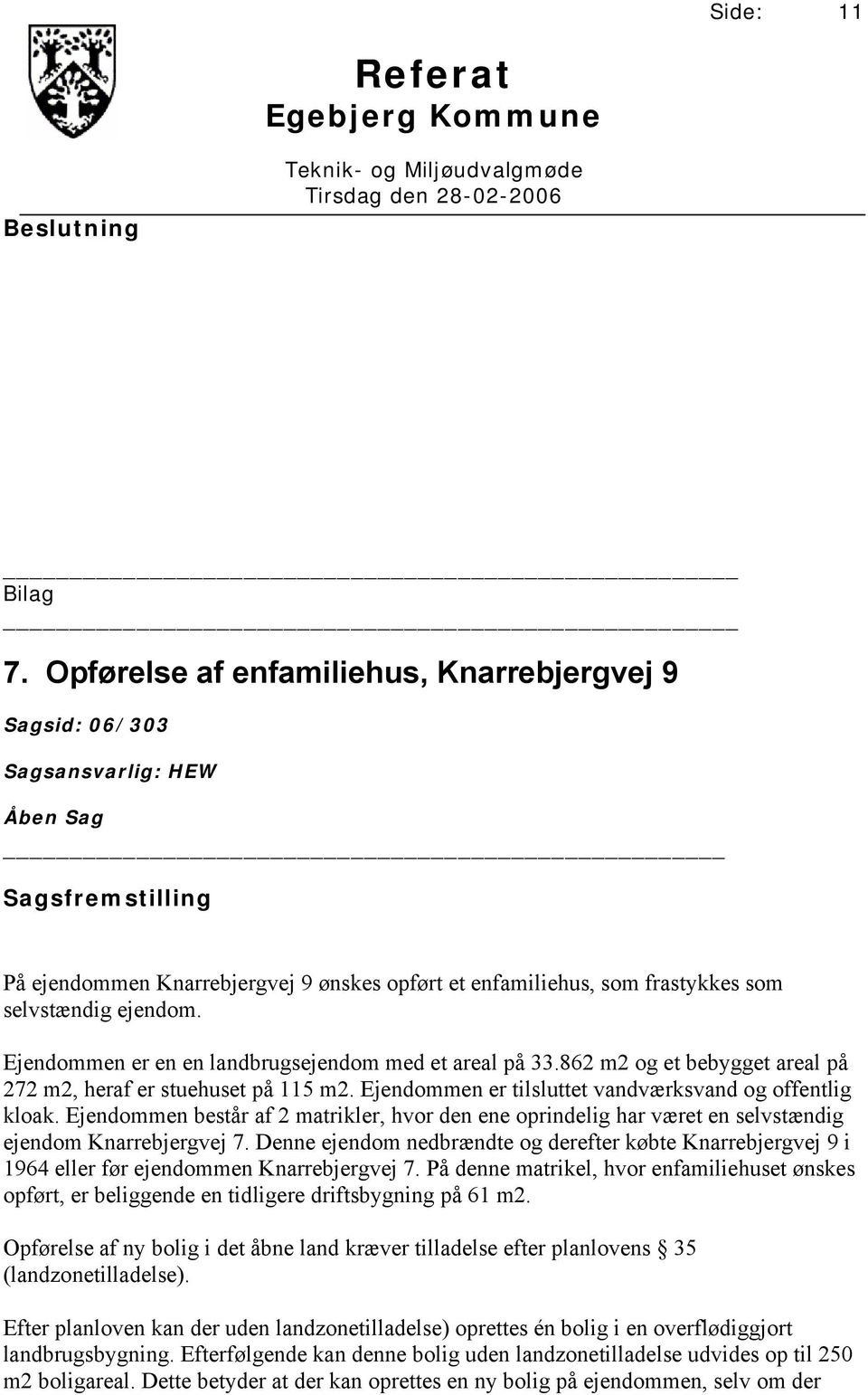 Ejendommen består af 2 matrikler, hvor den ene oprindelig har været en selvstændig ejendom Knarrebjergvej 7.
