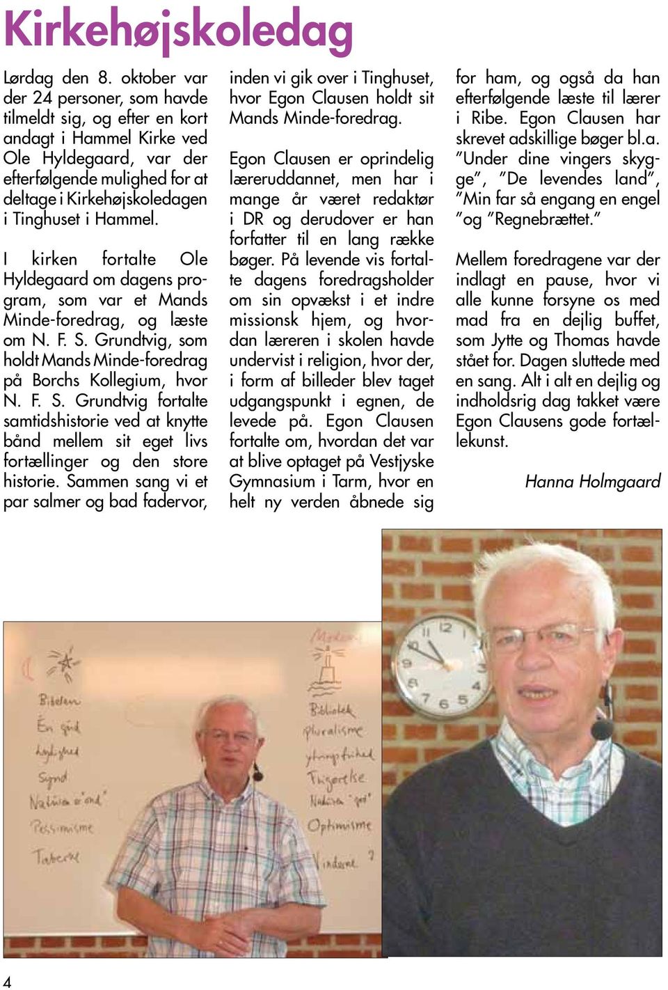 I kirken fortalte Ole Hyldegaard om dagens program, som var et Mands Minde-foredrag, og læste om N. F. S.