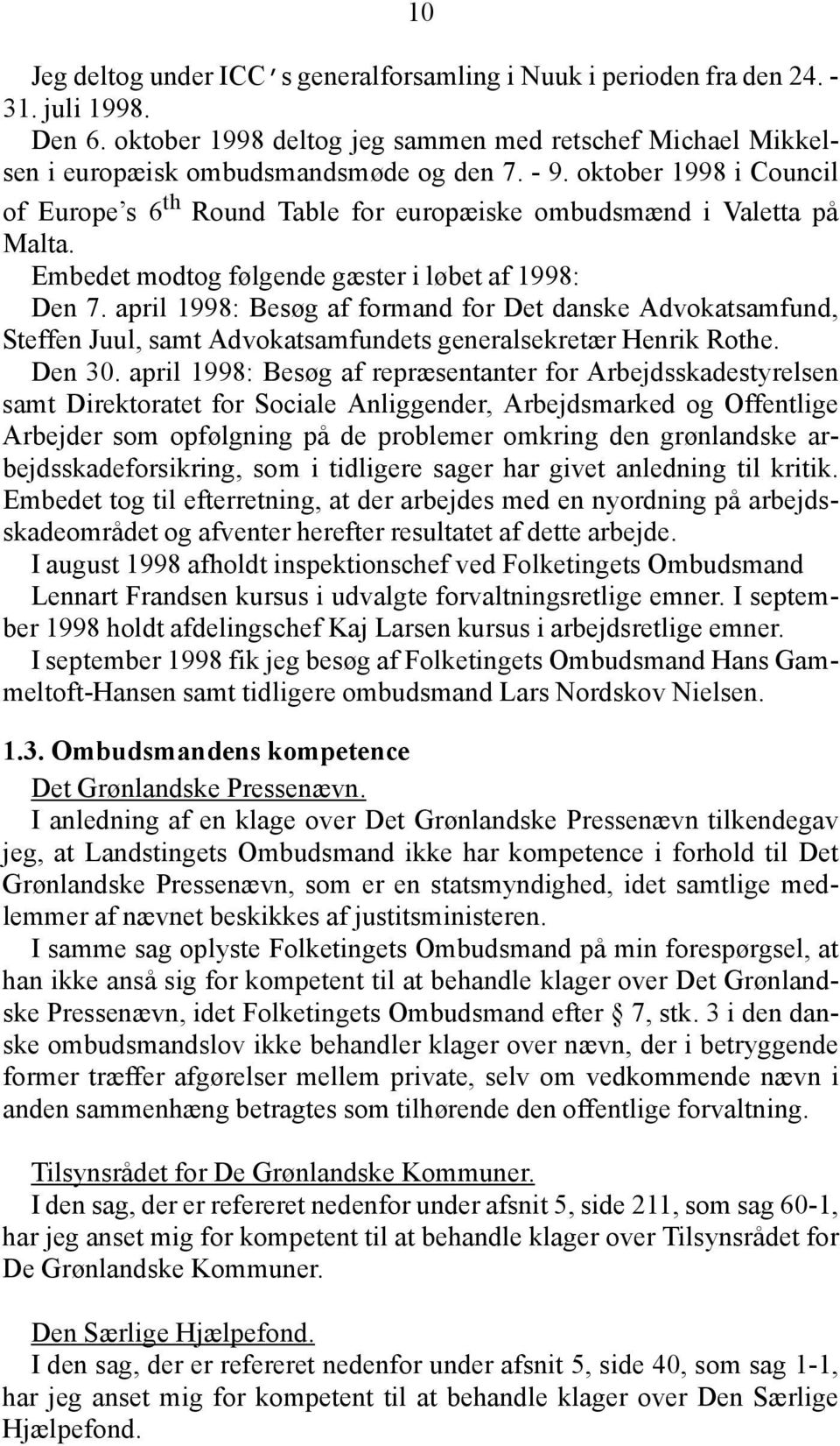 april 1998: Besøg af formand for Det danske Advokatsamfund, Steffen Juul, samt Advokatsamfundets generalsekretær Henrik Rothe. Den 30.