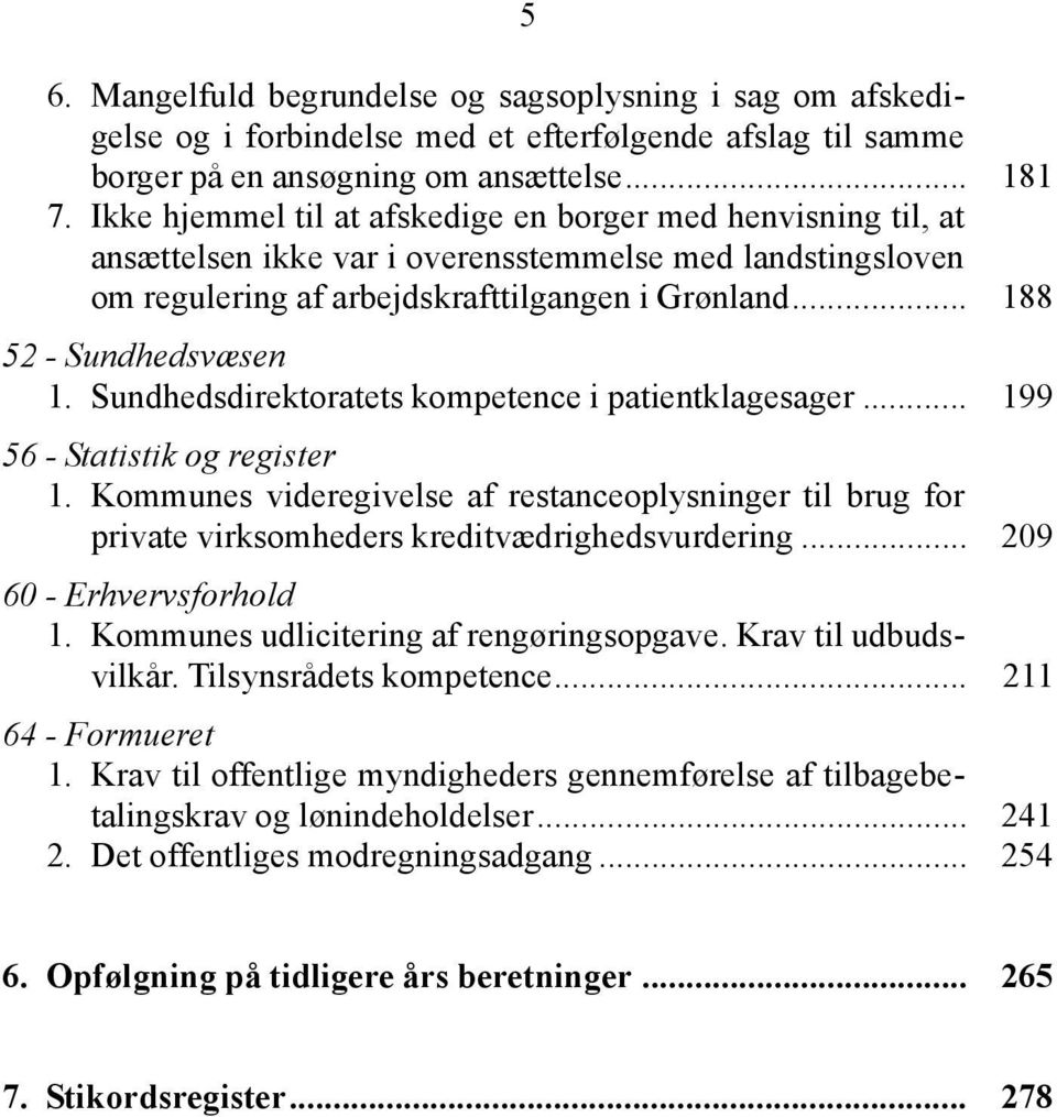 Sundhedsdirektoratets kompetence i patientklagesager... 199 56 - Statistik og register 1. Kommunes videregivelse af restanceoplysninger til brug for private virksomheders kreditvædrighedsvurdering.
