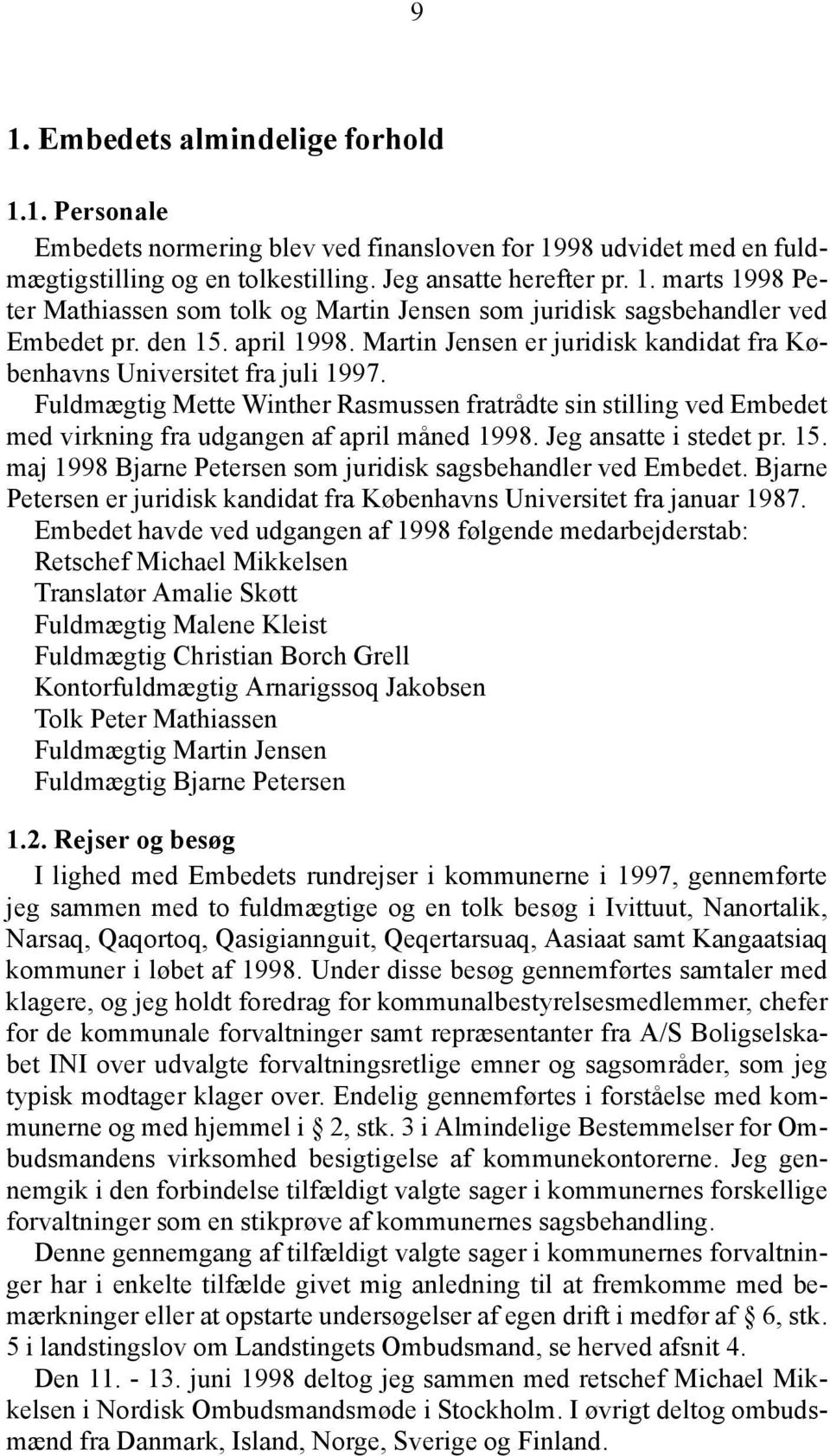 Fuldmægtig Mette Winther Rasmussen fratrådte sin stilling ved Embedet med virkning fra udgangen af april måned 1998. Jeg ansatte i stedet pr. 15.