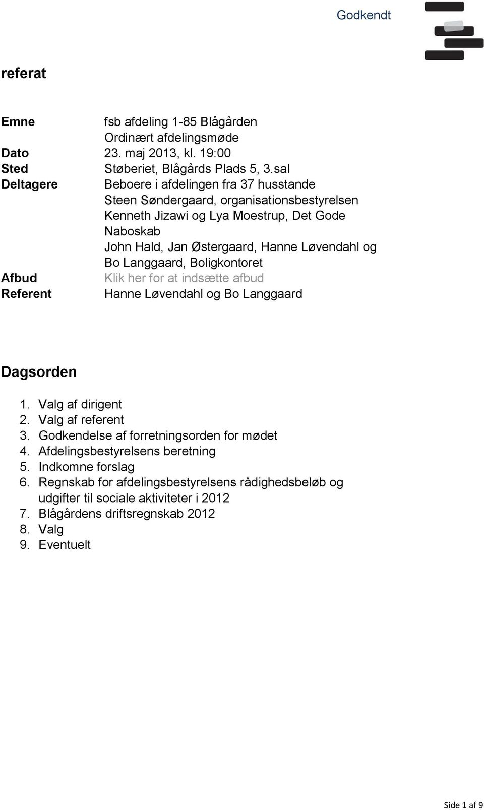 Langgaard, Boligkontoret Klik her for at indsætte afbud Hanne Løvendahl og Bo Langgaard Dagsorden 1. Valg af dirigent 2. Valg af referent 3. Godkendelse af forretningsorden for mødet 4.