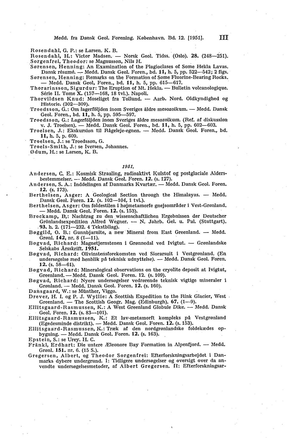 Sørensen, Henning: Remarks on the Formation of Some Fluorine-Bearing Rocks. Medd. Dansk Geol, Foren., bd. 11, h. 5, pp. 615 617. Thorarinsson, Sigurdur: The Eruption of Mt. Hekla.