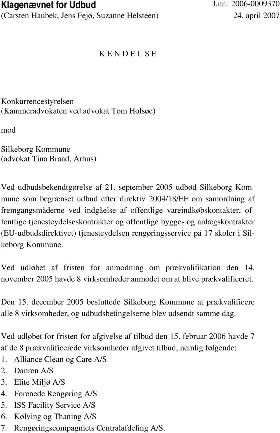 september 2005 udbød Silkeborg Kommune som begrænset udbud efter direktiv 2004/18/EF om samordning af fremgangsmåderne ved indgåelse af offentlige vareindkøbskontakter, offentlige