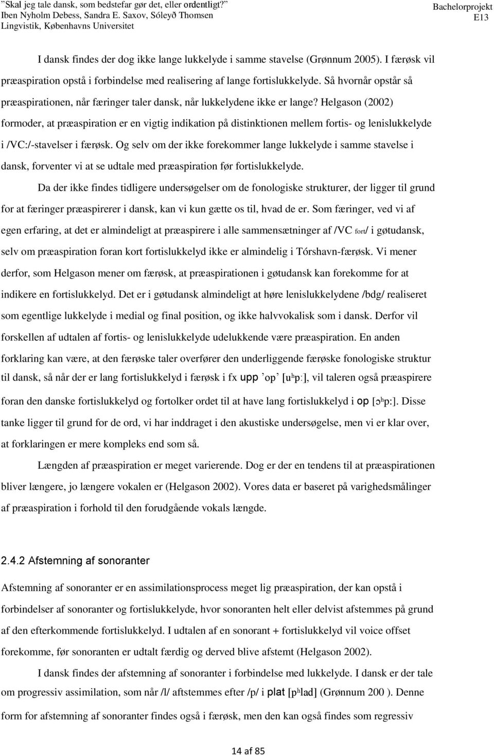 Helgason (2002) formoder, at præaspiration er en vigtig indikation på distinktionen mellem fortis- og lenislukkelyde i /VC:/-stavelser i færøsk.