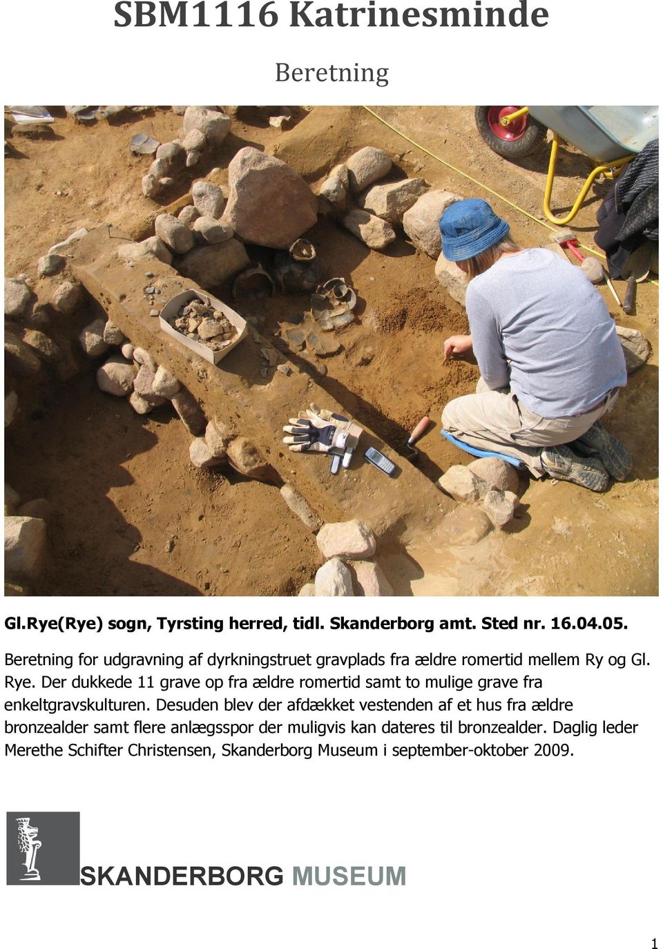 Der dukkede 11 grave op fra ældre romertid samt to mulige grave fra enkeltgravskulturen.