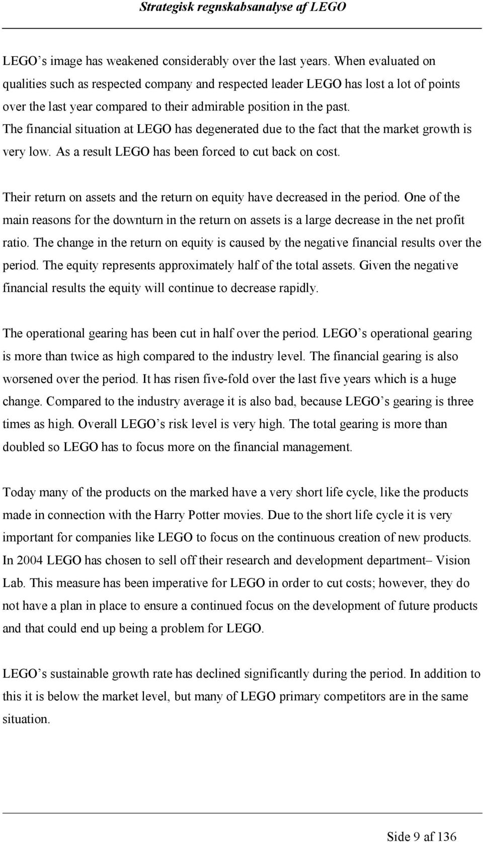 The financial situation at LEGO has degenerated due to the fact that the market growth is very low. As a result LEGO has been forced to cut back on cost.