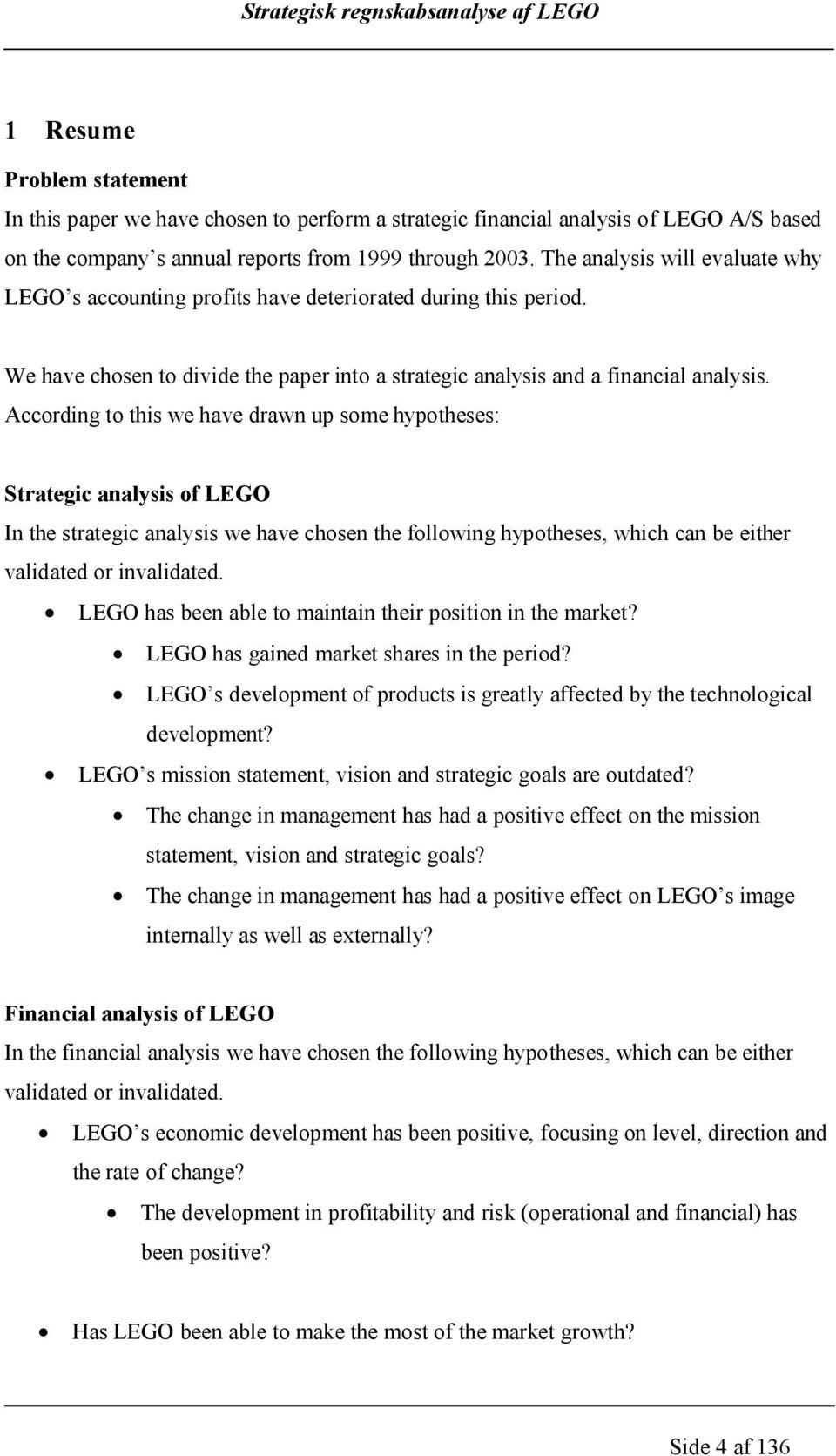 According to this we have drawn up some hypotheses: Strategic analysis of LEGO In the strategic analysis we have chosen the following hypotheses, which can be either validated or invalidated.