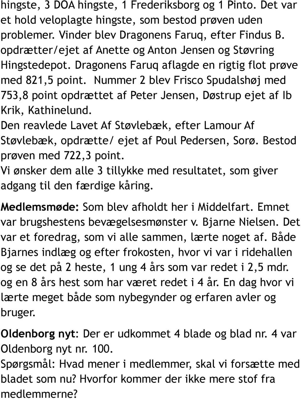 Nummer 2 blev Frisco Spudalshøj med 753,8 point opdrættet af Peter Jensen, Døstrup ejet af Ib Krik, Kathinelund.