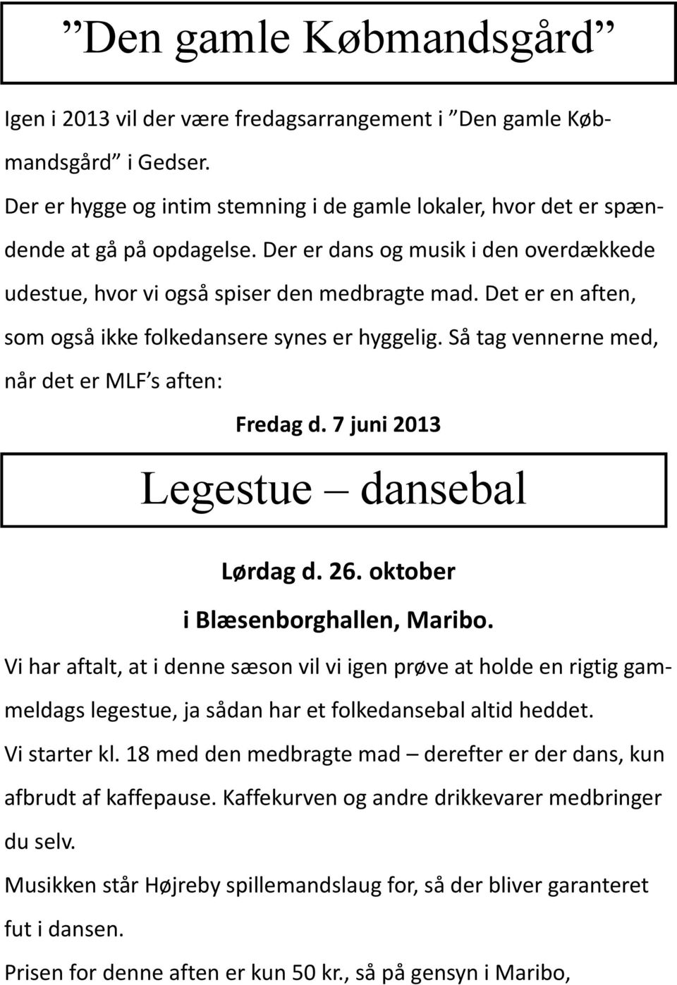 Så tag vennerne med, når det er MLF s aften: Fredag d. 7 juni 2013 Legestue dansebal Lørdag d. 26. oktober i Blæsenborghallen, Maribo.