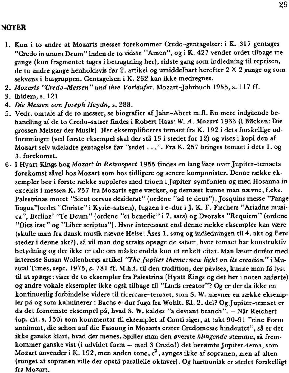 artikel og umiddelbart herefter 2 X 2 gange og som sekvens i basgruppen. Gentagelsen i K. 262 kan ikke medregnes. 2. Mozarts "Credo-Messen" und ihre Vorlau/er. Mozart-Jahrbuch 1955, s. 117 ff. 3.