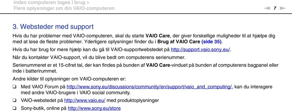 Yderligere oplysninger finder du i Brug af VAIO Care (side 35). Hvis du har brug for mere hjælp kan du gå til VAIO-supportwebstedet på http://support.vaio.sony.eu/.
