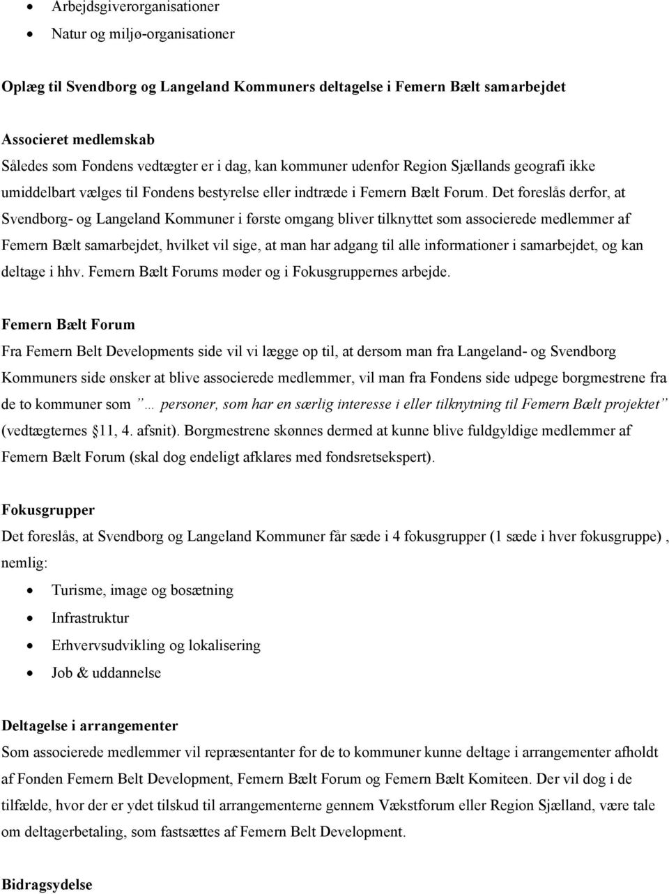 Det foreslås derfor, at Svendborg- og Langeland Kommuner i første omgang bliver tilknyttet som associerede medlemmer af Femern Bælt samarbejdet, hvilket vil sige, at man har adgang til alle
