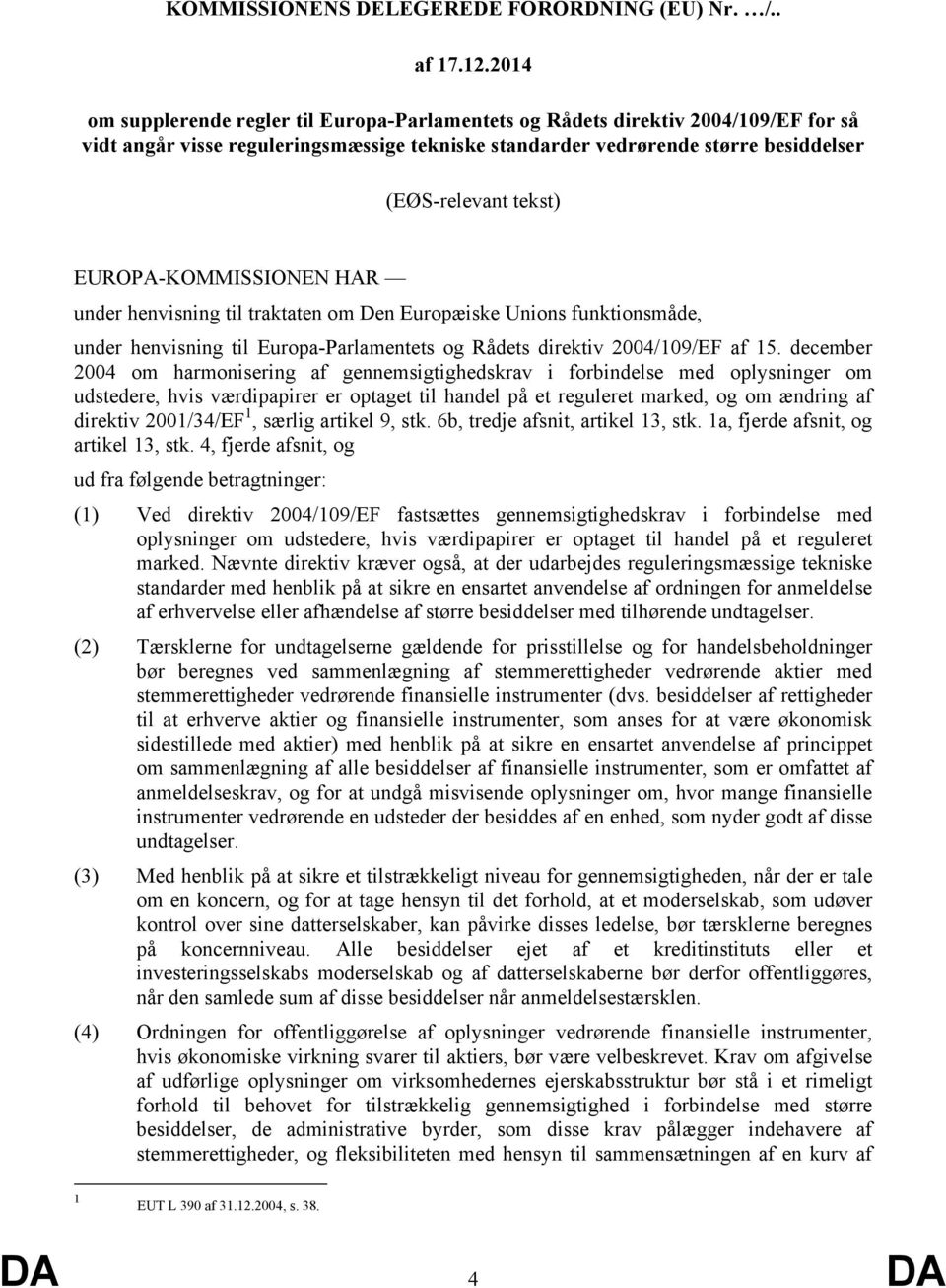 EUROPA-KOMMISSIONEN HAR under henvisning til traktaten om Den Europæiske Unions funktionsmåde, under henvisning til Europa-Parlamentets og Rådets direktiv 2004/109/EF af 15.
