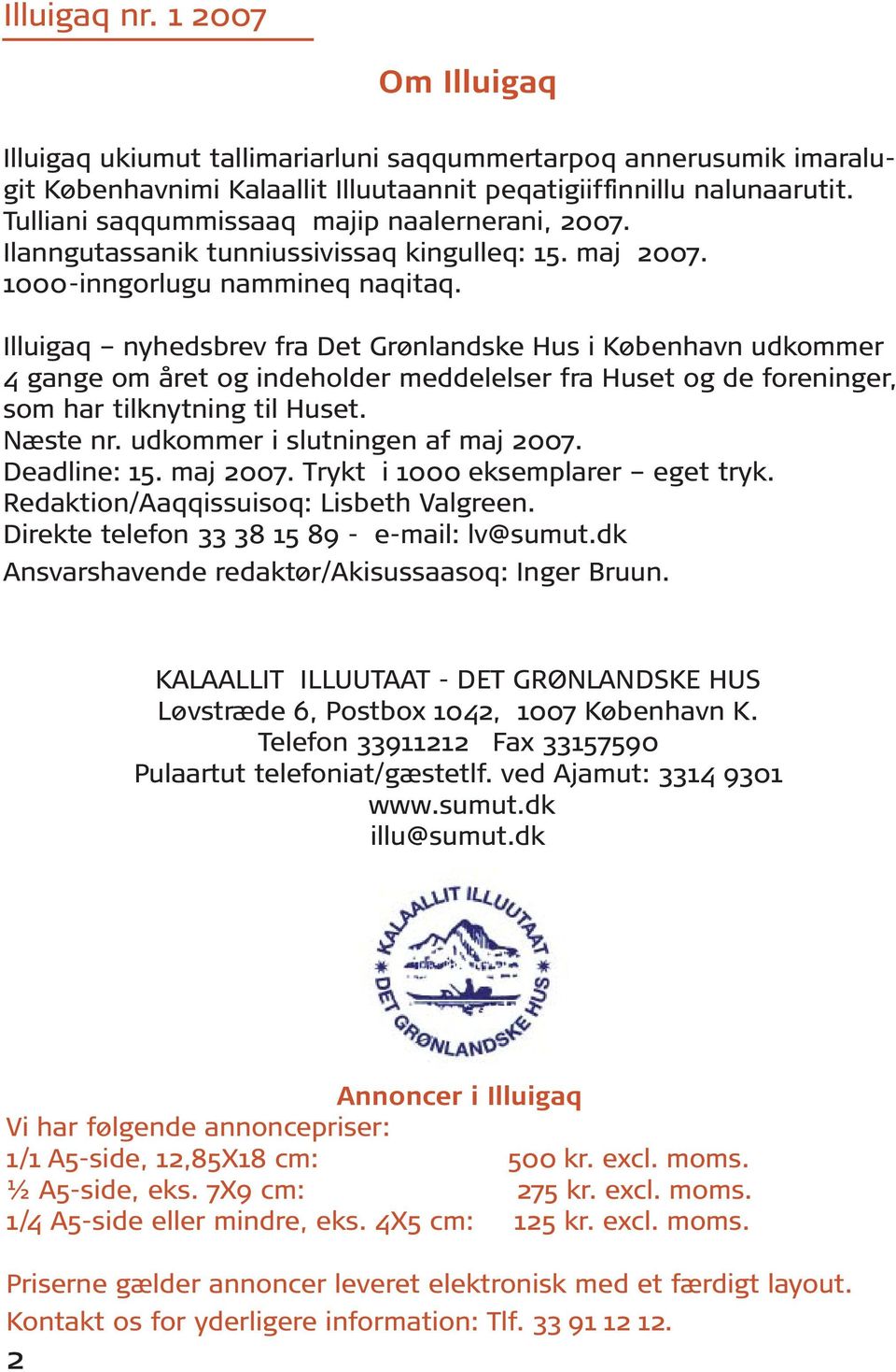 Illuigaq nyhedsbrev fra Det Grønlandske Hus i København udkommer 4 gange om året og indeholder meddelelser fra Huset og de foreninger, som har tilknytning til Huset. Næste nr.