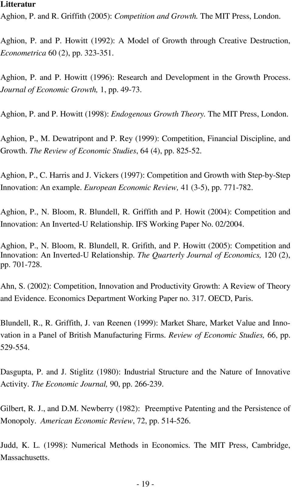 The MIT Press, London. Aghion, P., M. Dewatripont and P. Rey (999): Competition, Financial Discipline, and Growth. The Review of Economic Studies, 64 (4), pp. 825-52. Aghion, P., C. Harris and J.