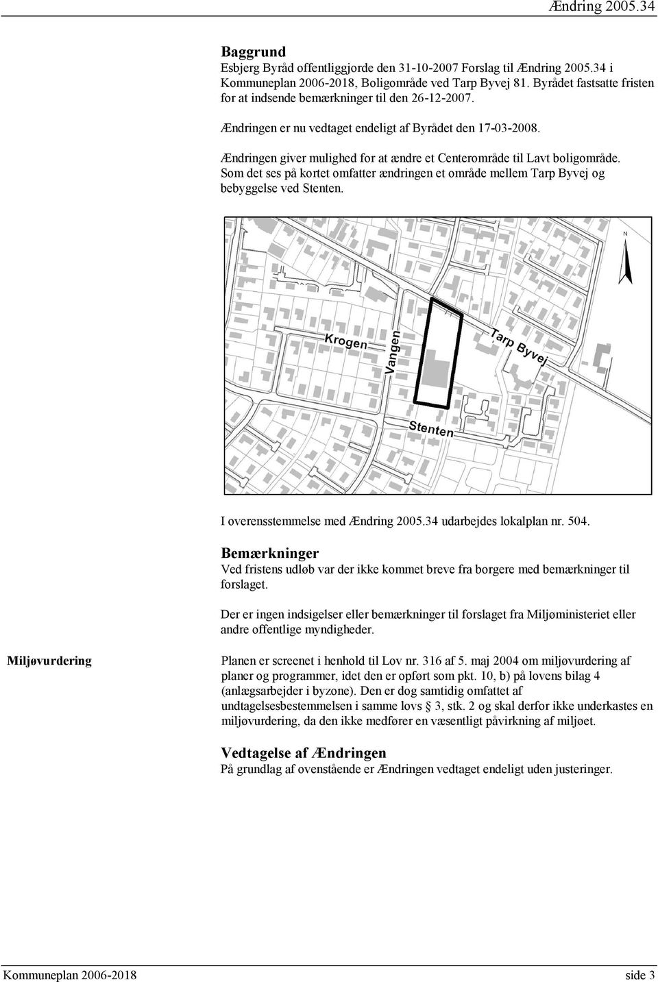 Ændringen giver mulighed for at ændre et Centerområde til Lavt boligområde. Som det ses på kortet omfatter ændringen et område mellem Tarp Byvej og bebyggelse ved Stenten.