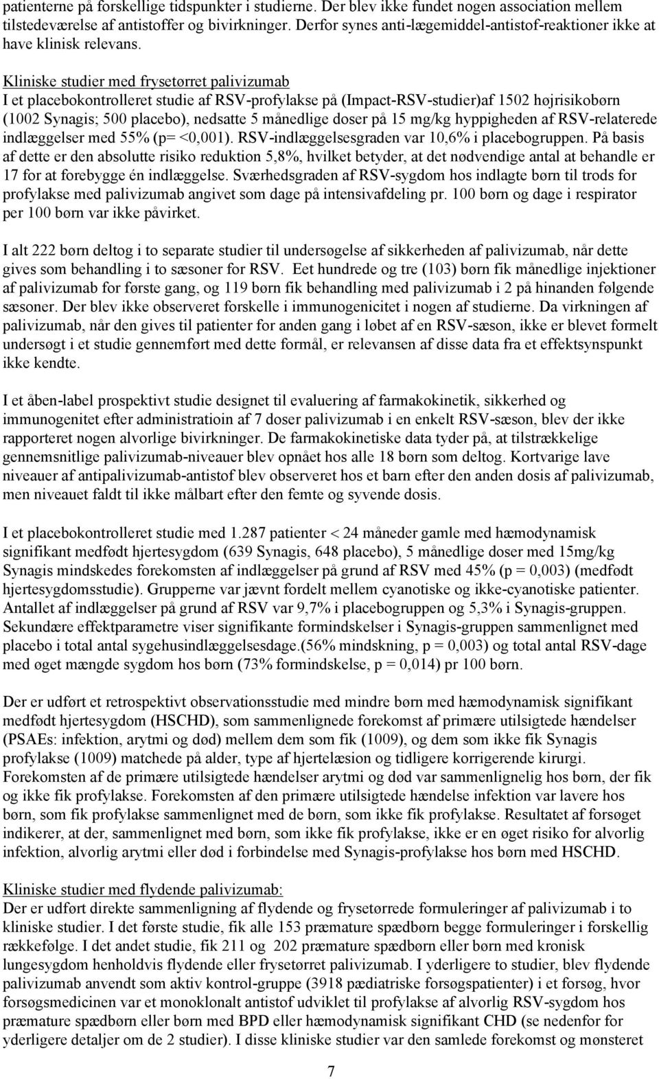 Kliniske studier med frysetørret palivizumab I et placebokontrolleret studie af RSV-profylakse på (Impact-RSV-studier)af 1502 højrisikobørn (1002 Synagis; 500 placebo), nedsatte 5 månedlige doser på