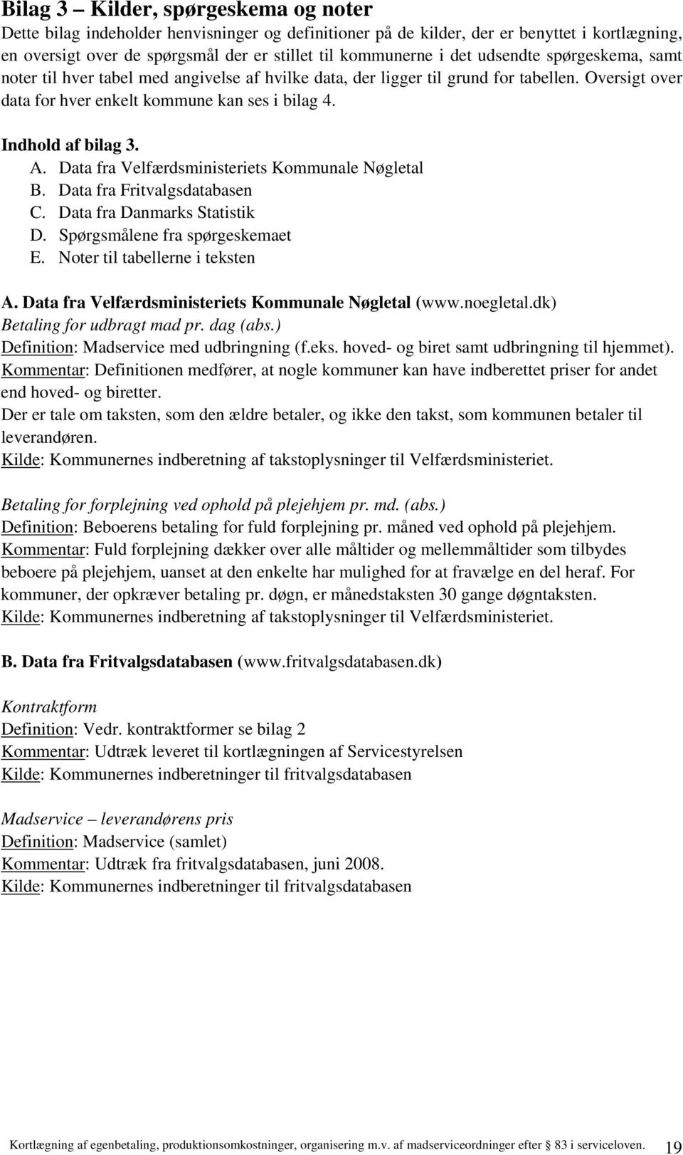 Data fra Velfærdsministeriets Kommunale Nøgletal B. Data fra Fritvalgsdatabasen C. Data fra Danmarks Statistik D. Spørgsmålene fra spørgeskemaet E. Noter til tabellerne i teksten A.