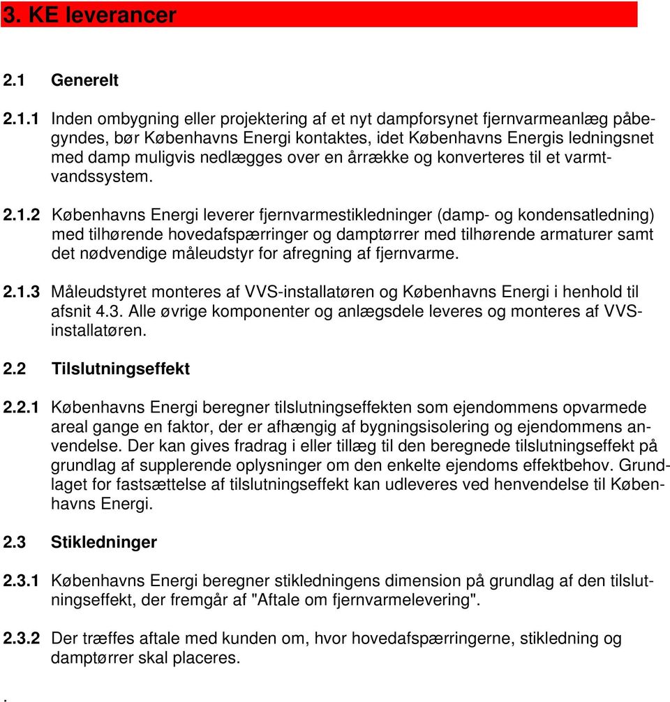 1 Inden ombygning eller projektering af et nyt dampforsynet fjernvarmeanlæg påbegyndes, bør Københavns Energi kontaktes, idet Københavns Energis ledningsnet med damp muligvis nedlægges over en