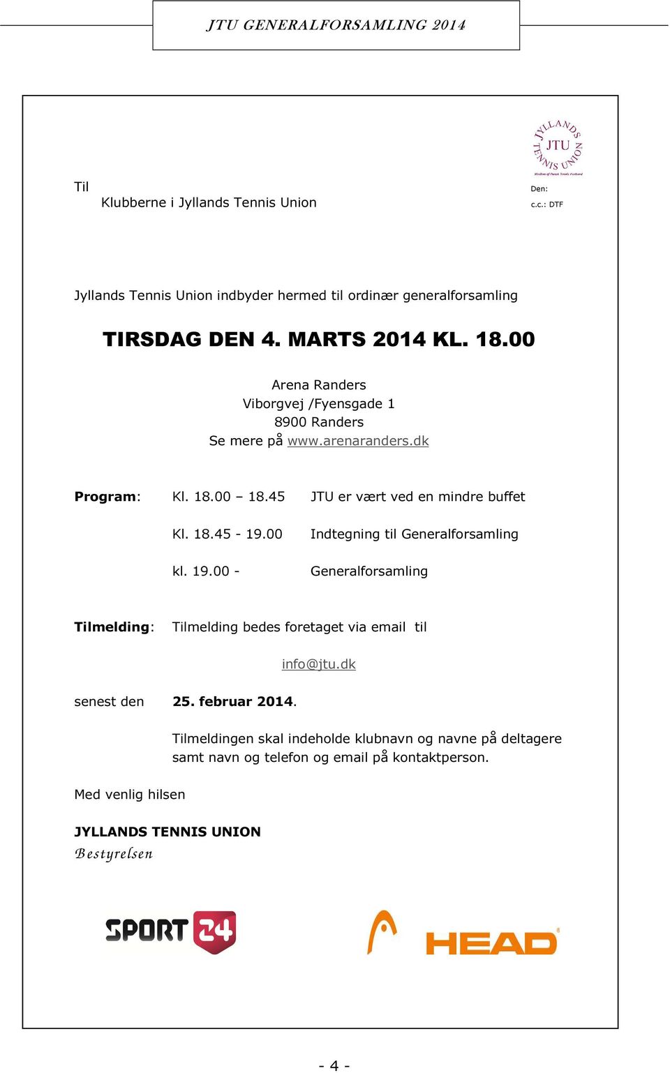 00 Indtegning til Generalforsamling kl. 19.00 - Generalforsamling Tilmelding: Tilmelding bedes foretaget via email til info@jtu.dk senest den 25. februar 2014.