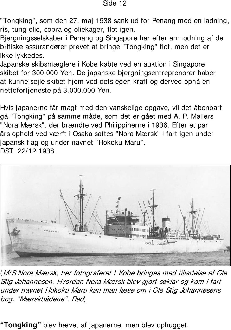 Japanske skibsmæglere i Kobe købte ved en auktion i Singapore skibet for 300.000 Yen.