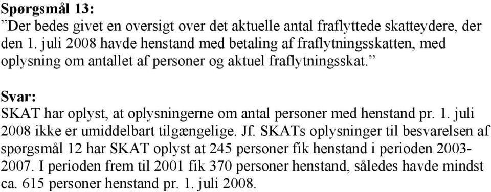 SKAT har oplyst, at oplysningerne om antal personer med henstand pr. 1. juli 2008 ikke er umiddelbart tilgængelige. Jf.