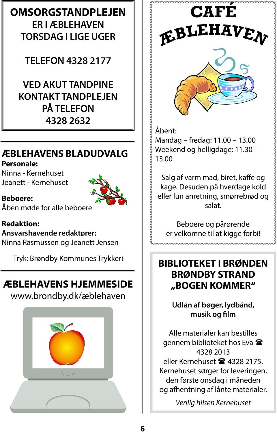 dk/æblehaven CAFÉ ÆBLEHAVEN Åbent: Mandag fredag: 11.00 13.00 Weekend og helligdage: 11.30 13.00 Salg af varm mad, biret, kaffe og kage.
