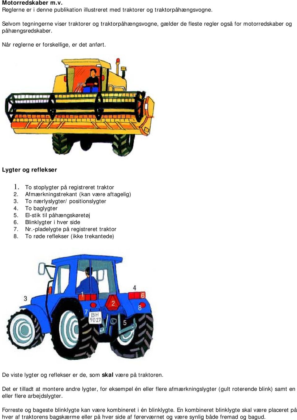 To stoplygter på registreret traktor 2. Afmærkningstrekant (kan være aftagelig) 3. To nærlyslygter/ positionslygter 4. To baglygter 5. El-stik til påhængskøretøj 6. Blinklygter i hver side 7. Nr.