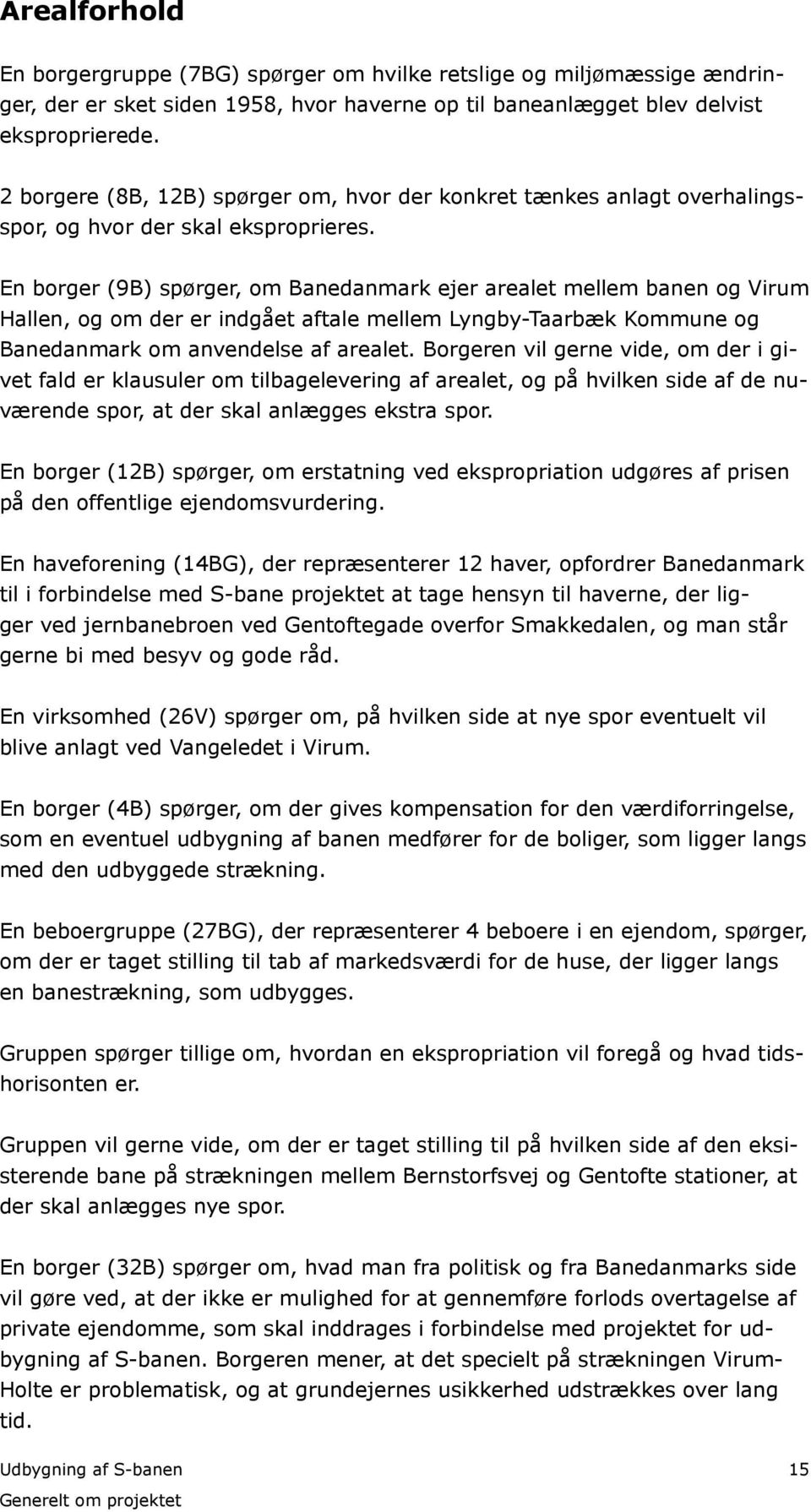 En borger (9B) spørger, om Banedanmark ejer arealet mellem banen og Virum Hallen, og om der er indgået aftale mellem Lyngby-Taarbæk Kommune og Bane danmark om anvendelse af arealet.