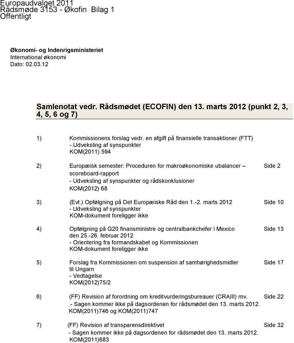 en afgift på finansielle transaktioner (FTT) - Udveksling af synspunkter KOM(2011) 594 2) Europæisk semester: Proceduren for makroøkonomiske ubalancer Side 2 scoreboard-rapport - Udveksling af