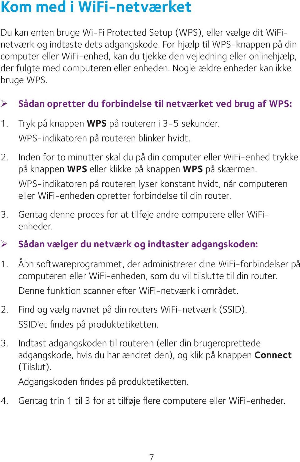 ¾ Sådan opretter du forbindelse til netværket ved brug af WPS: 1. Tryk på knappen WPS på routeren i 3-5 sekunder. WPS-indikatoren på routeren blinker hvidt. 2.