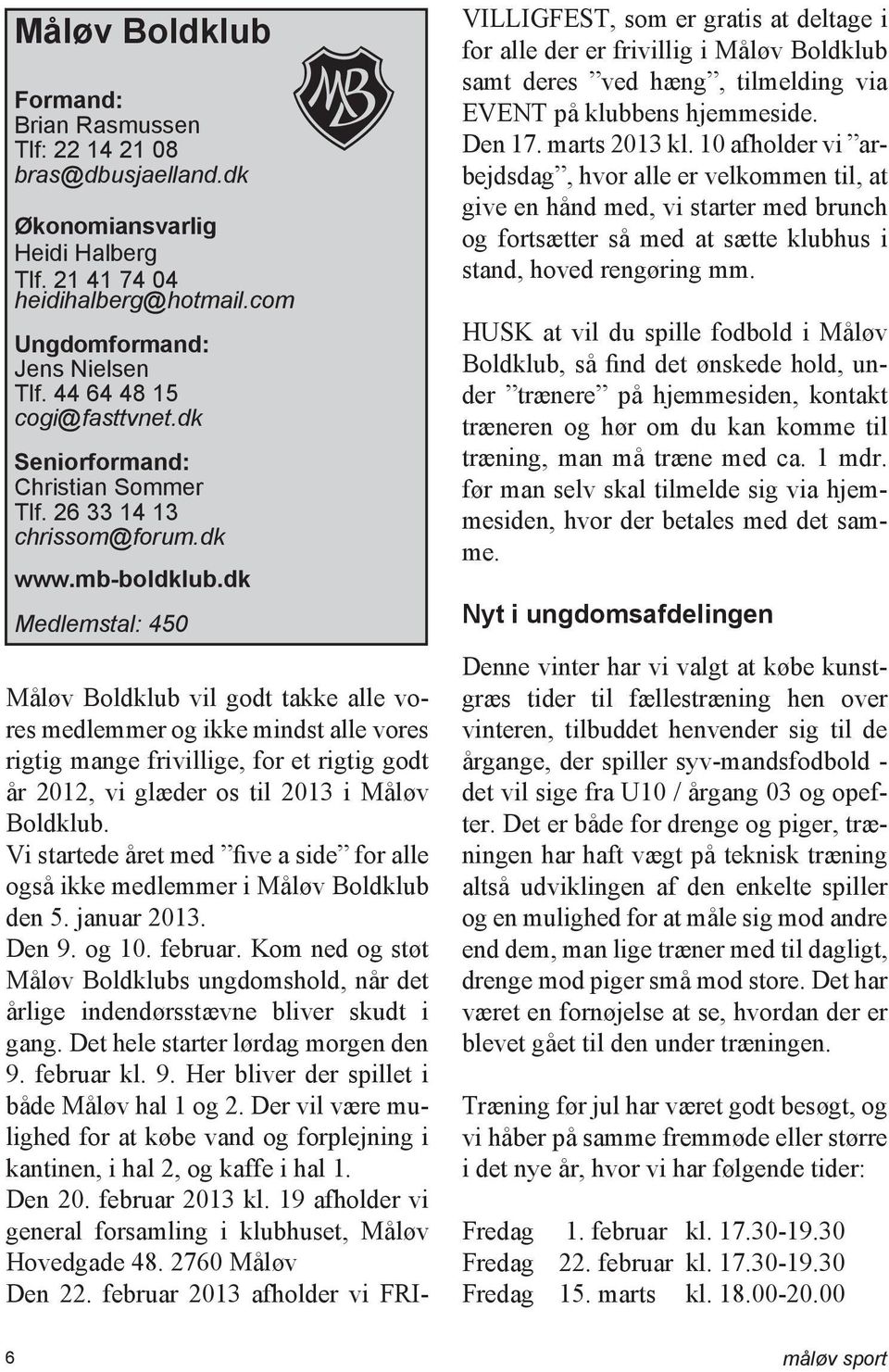 dk Medlemstal: 450 Måløv Boldklub vil godt takke alle vores medlemmer og ikke mindst alle vores rigtig mange frivillige, for et rigtig godt år 2012, vi glæder os til 2013 i Måløv Boldklub.
