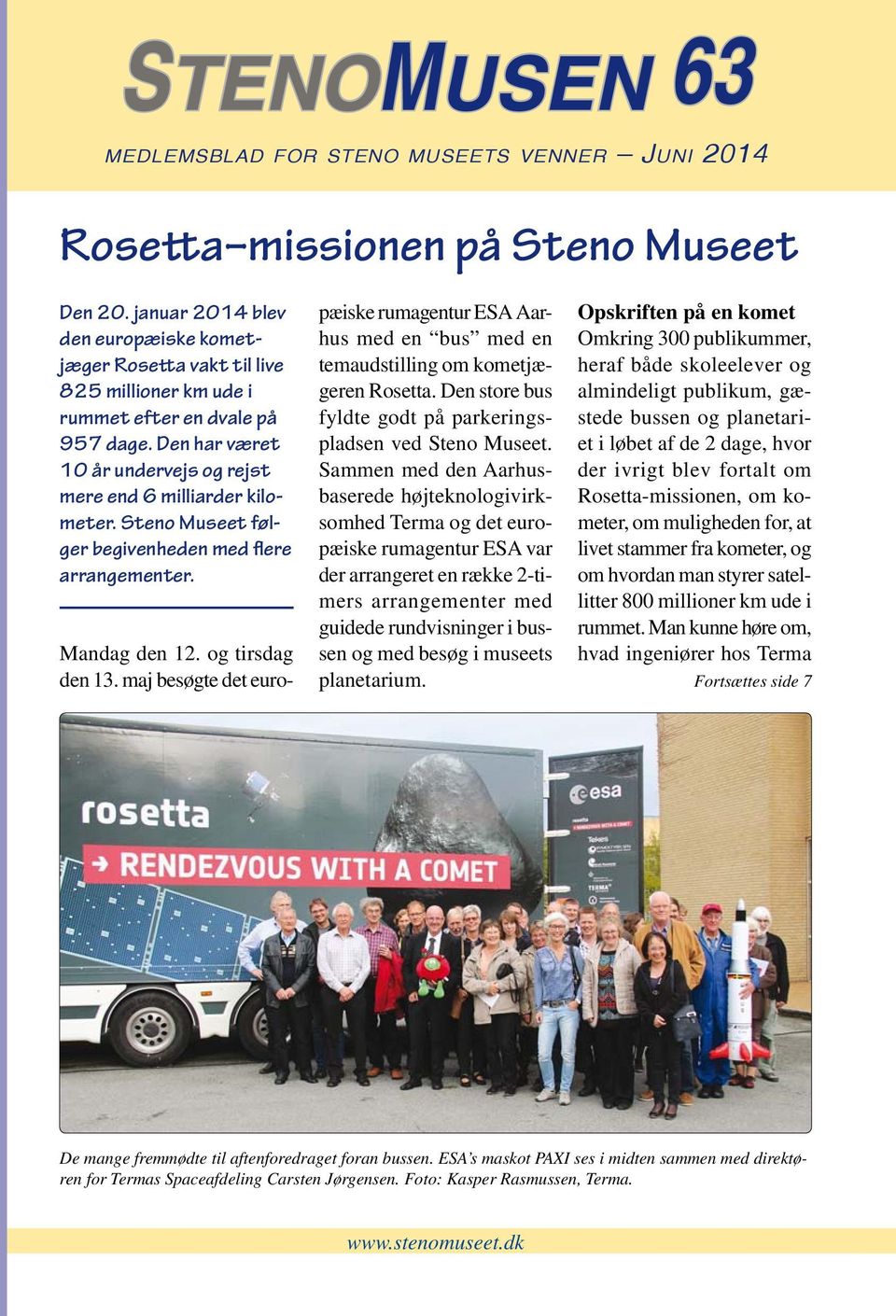 Steno Museet følger begivenheden med flere arrangementer. Mandag den 12. og tirsdag den 13. maj besøgte det europæiske rumagentur ESA Aarhus med en bus med en temaudstilling om kometjægeren Rosetta.