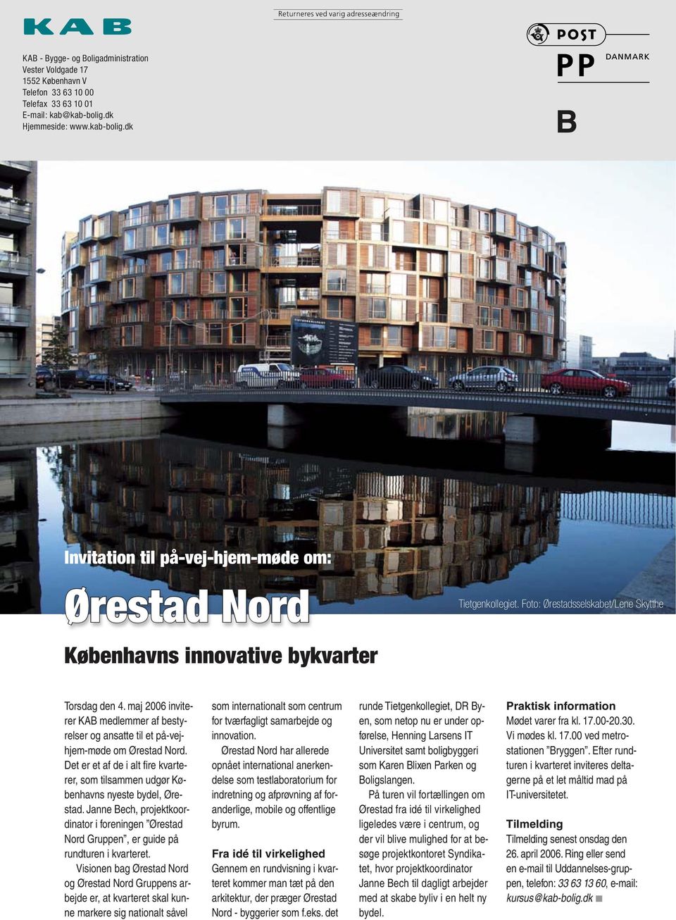 maj 2006 inviterer KAB medlemmer af bestyrelser og ansatte til et på-vejhjem-møde om Ørestad Nord. Det er et af de i alt fi re kvarterer, som tilsammen udgør Københavns nyeste bydel, Ørestad.