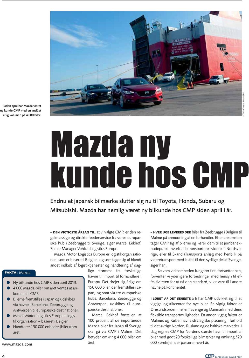 FAKTA: Mazda Ny bilkunde hos CMP siden april 2013. 4 000 Mazda-biler om året ventes at ankomme til CMP.