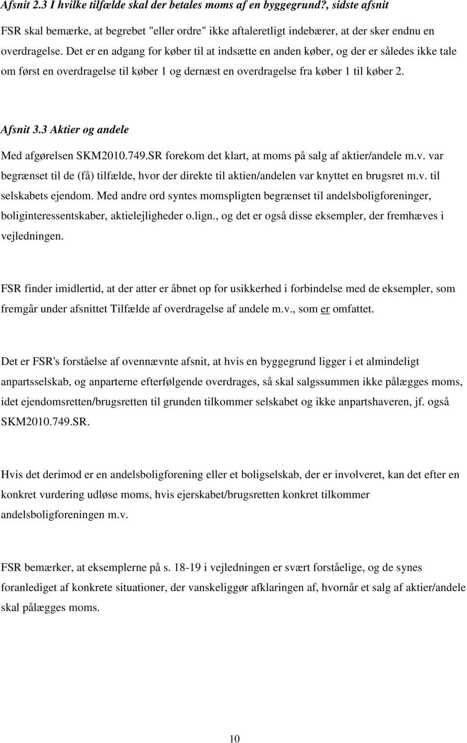 3 Aktier og andele Med afgørelsen SKM2010.749.SR forekom det klart, at moms på salg af aktier/andele m.v.