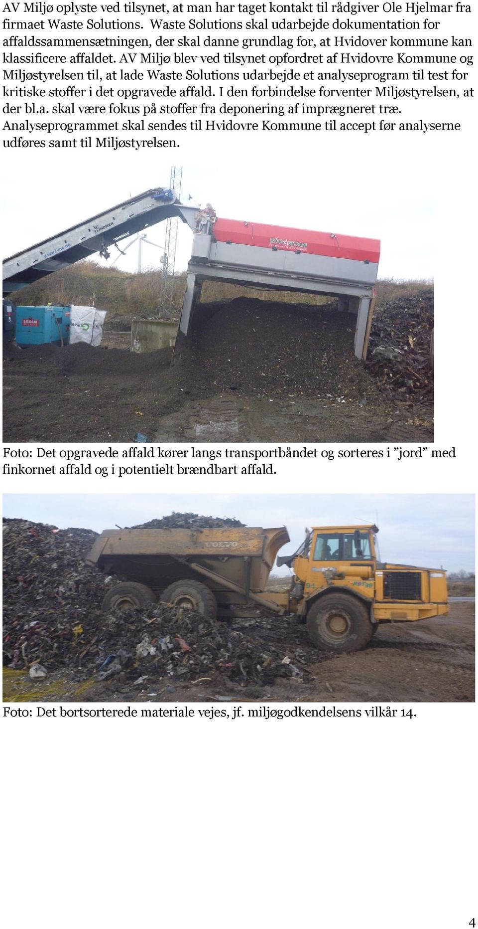 AV Miljø blev ved tilsynet opfordret af Hvidovre Kommune og Miljøstyrelsen til, at lade Waste Solutions udarbejde et analyseprogram til test for kritiske stoffer i det opgravede affald.