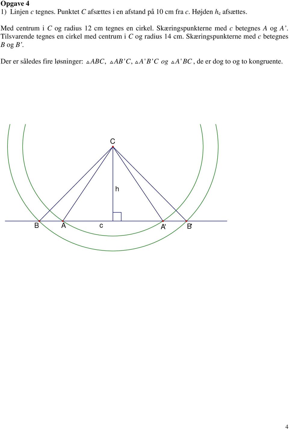 Tilsvrende tegnes en cirkel med centrum i C og rdius 4 cm.