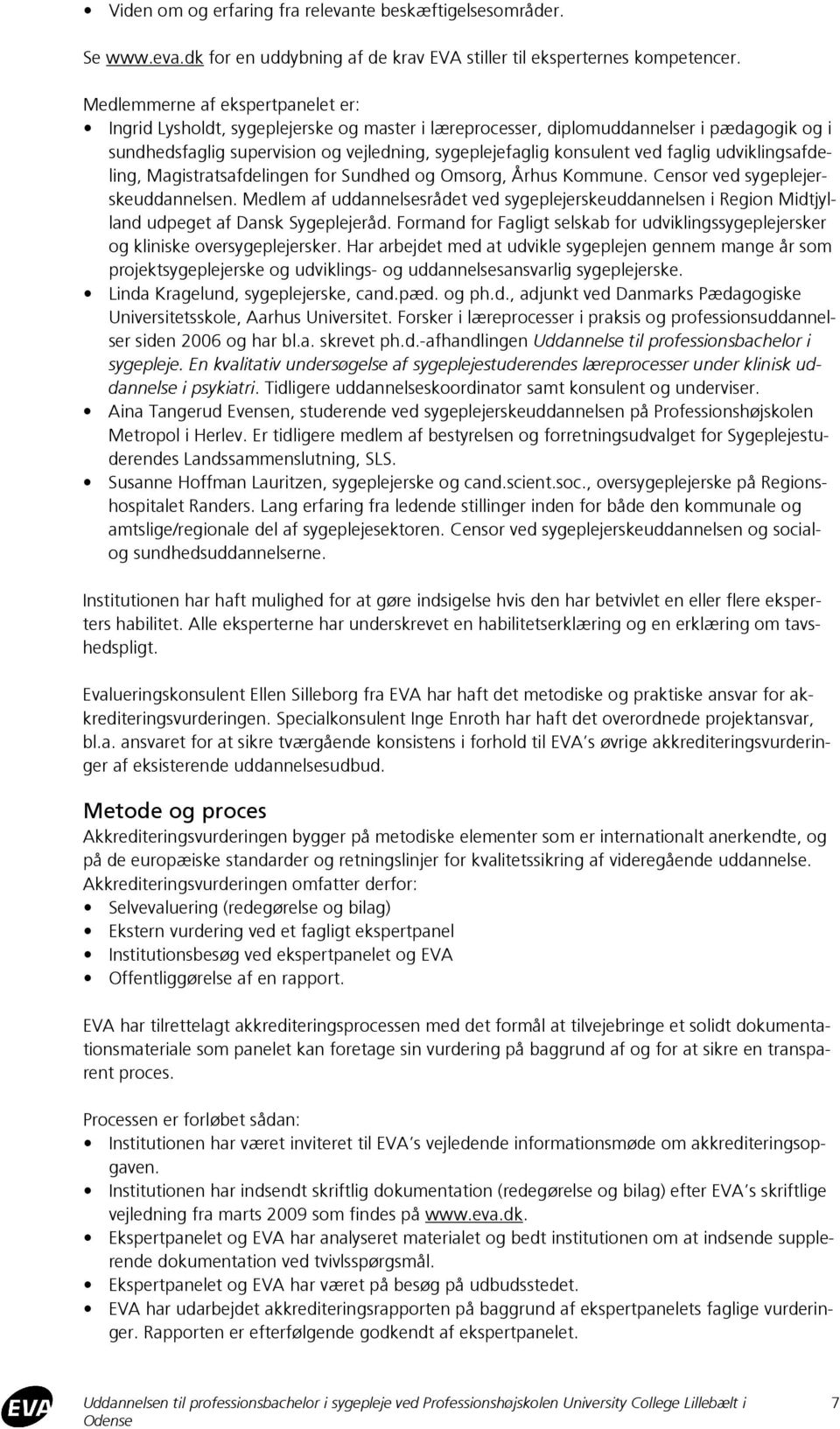 faglig udviklingsafdeling, Magistratsafdelingen for Sundhed og Omsorg, Århus Kommune. Censor ved sygeplejerskeuddannelsen.