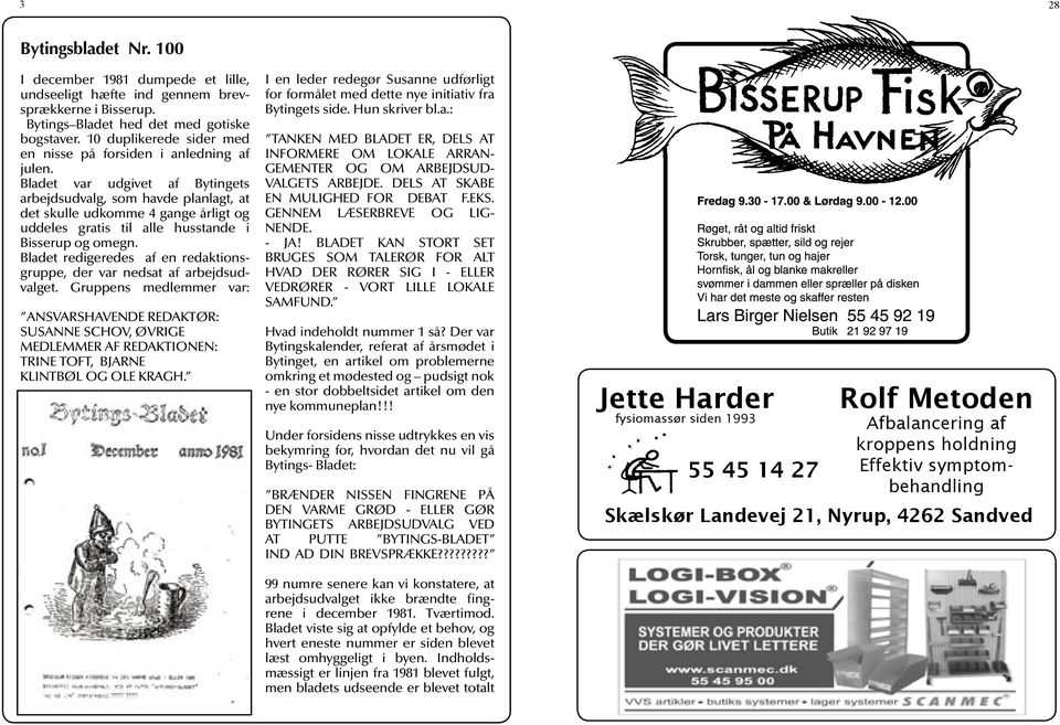 Bladet var udgivet af Bytingets arbejdsudvalg, som havde planlagt, at det skulle udkomme 4 gange årligt og uddeles gratis til alle husstande i Bisserup og omegn.