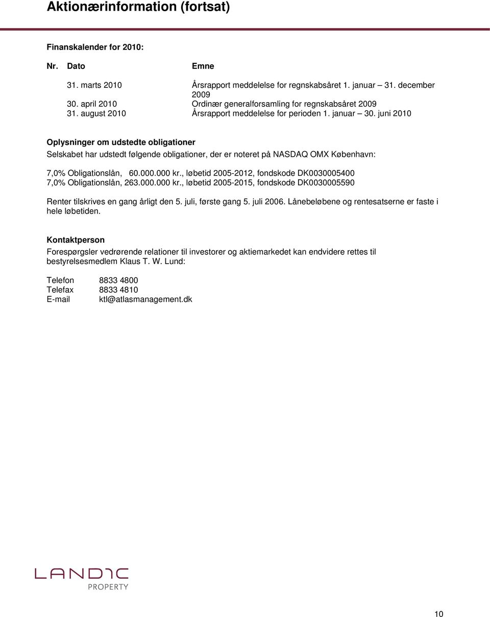 juni 2010 Oplysninger om udstedte obligationer Selskabet har udstedt følgende obligationer, der er noteret på NASDAQ OMX København: 7,0% Obligationslån, 60.000.000 kr.