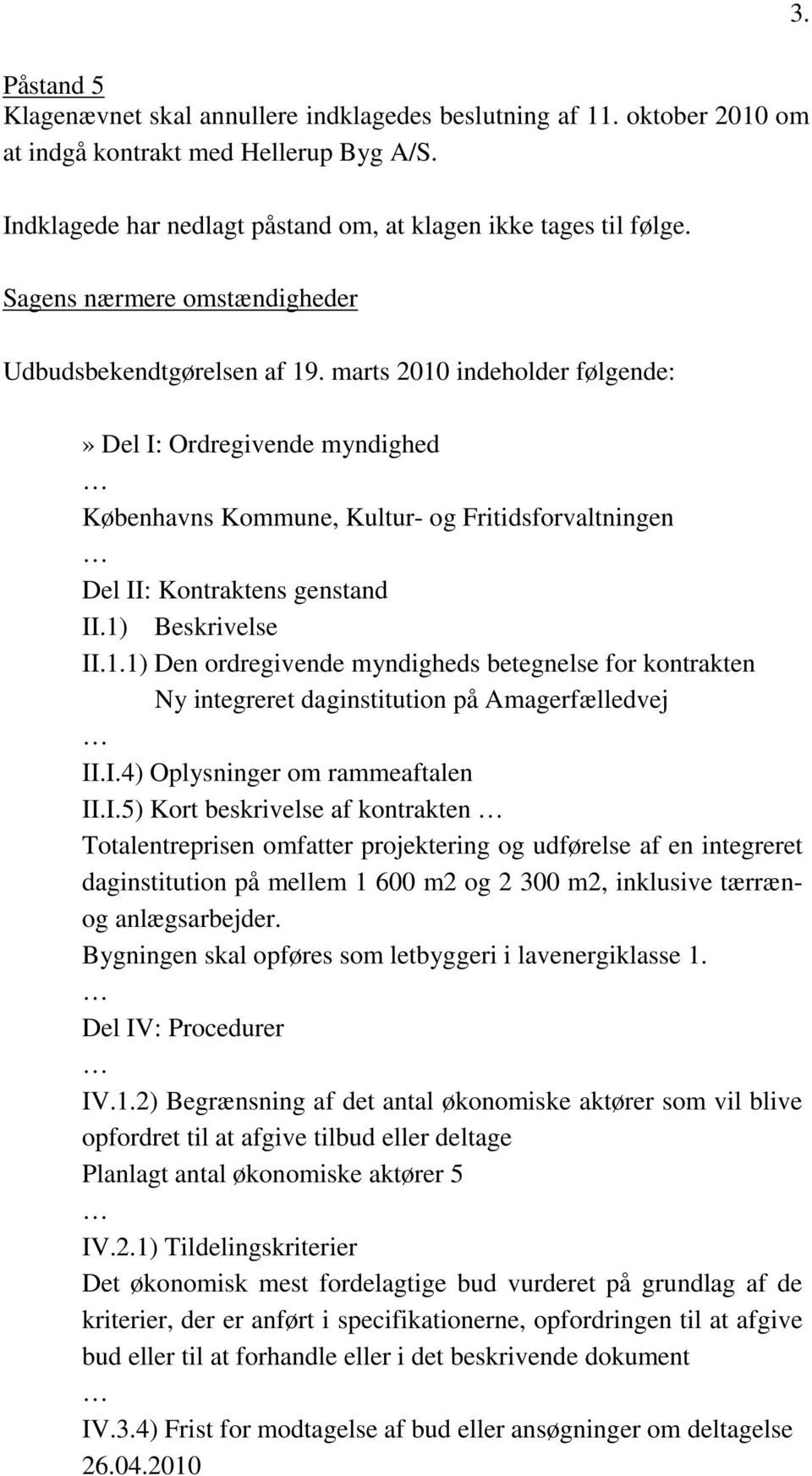marts 2010 indeholder følgende:» Del I: Ordregivende myndighed Københavns Kommune, Kultur- og Fritidsforvaltningen Del II: Kontraktens genstand II.1) Beskrivelse II.1.1) Den ordregivende myndigheds betegnelse for kontrakten Ny integreret daginstitution på Amagerfælledvej II.