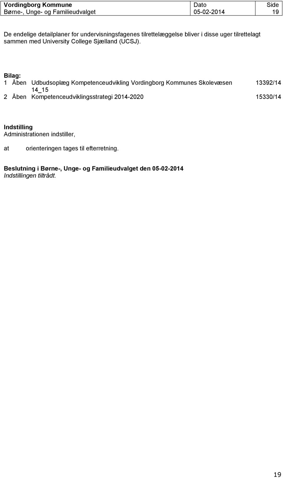 Bilag: 1 Åben Udbudsoplæg Kompetenceudvikling Vordingborg Kommunes Skolevæsen 13392/14 14_15 2 Åben