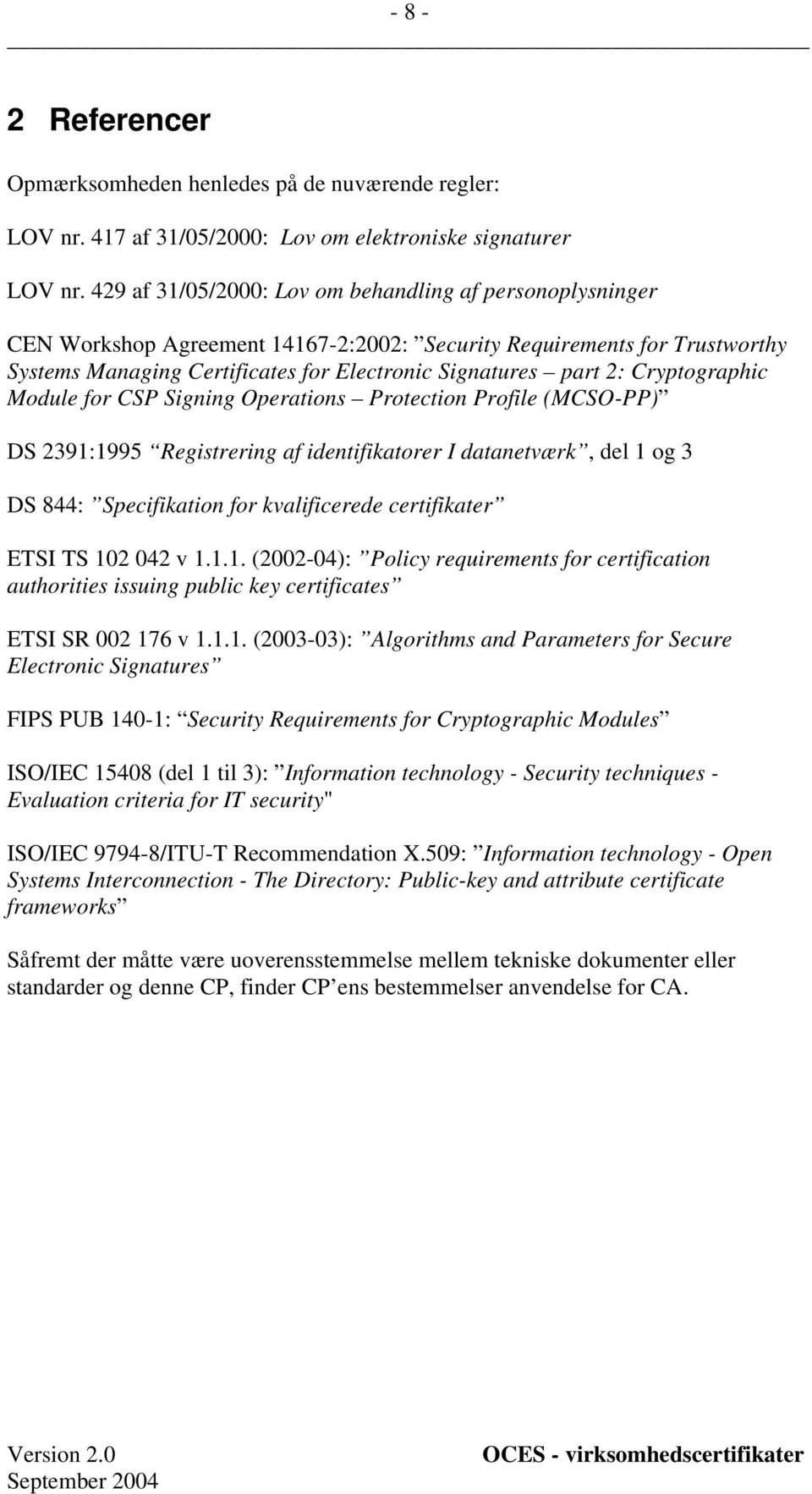 Cryptographic Module for CSP Signing Operations Protection Profile (MCSO-PP) DS 2391:1995 Registrering af identifikatorer I datanetværk, del 1 og 3 DS 844: Specifikation for kvalificerede