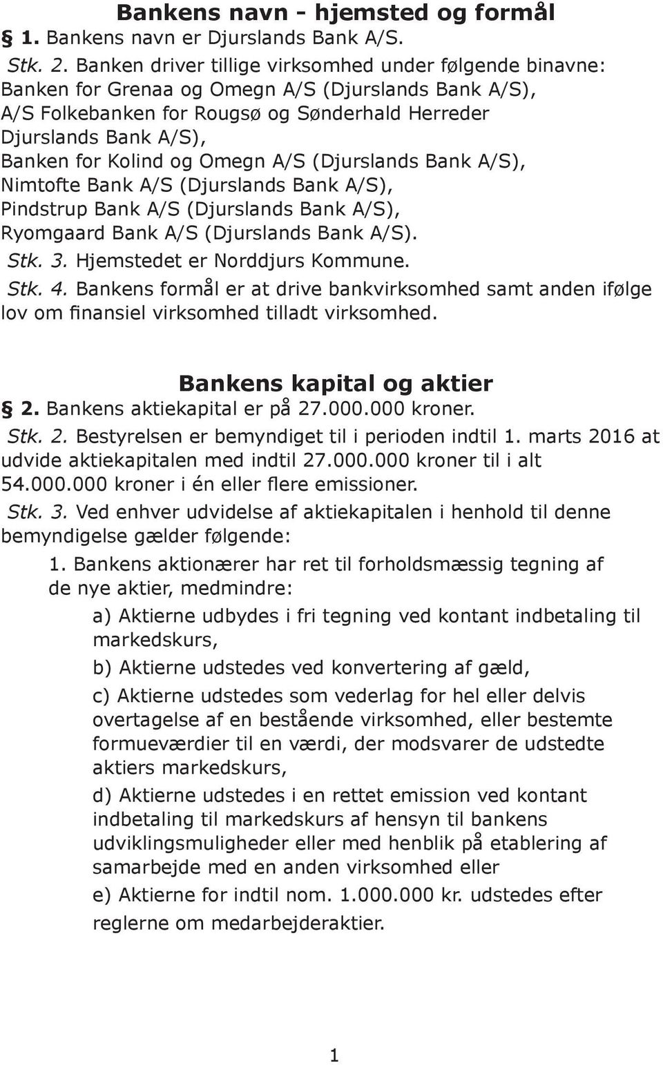 Kolind og Omegn A/S (Djurslands Bank A/S), Nimtofte Bank A/S (Djurslands Bank A/S), Pindstrup Bank A/S (Djurslands Bank A/S), Ryomgaard Bank A/S (Djurslands Bank A/S). Stk. 3.