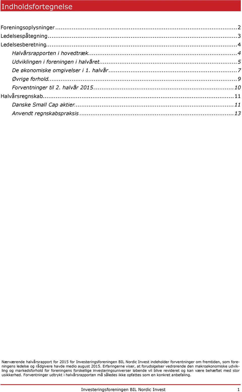 .. Anvendt regnskabspraksis 13 Nærværende halvårsrapport for 2015 for Investeringsforeningen BIL Nordic Invest indeholder forventninger om fremtiden, som foreningens ledelse og rådgivere havde medio