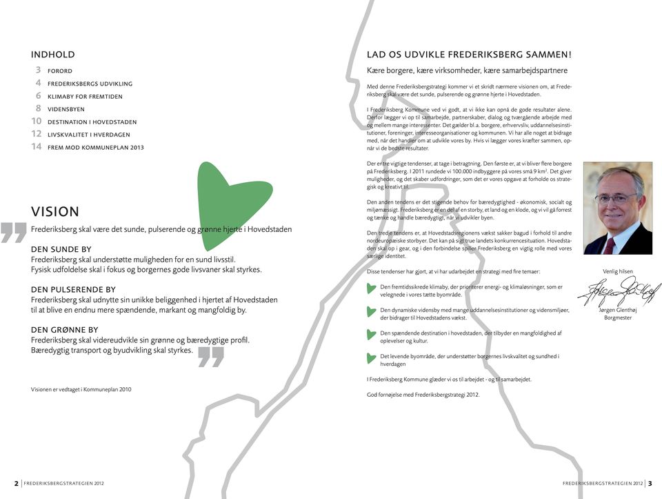 Kære borgere, kære virksomheder, kære samarbejdspartnere Med denne Frederiksbergstrategi kommer vi et skridt nærmere visionen om, at Frederiksberg skal være det sunde, pulserende og grønne hjerte i